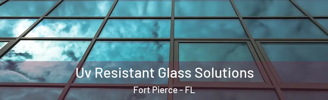  Uv Resistant Glass Solutions Fort Pierce - FL